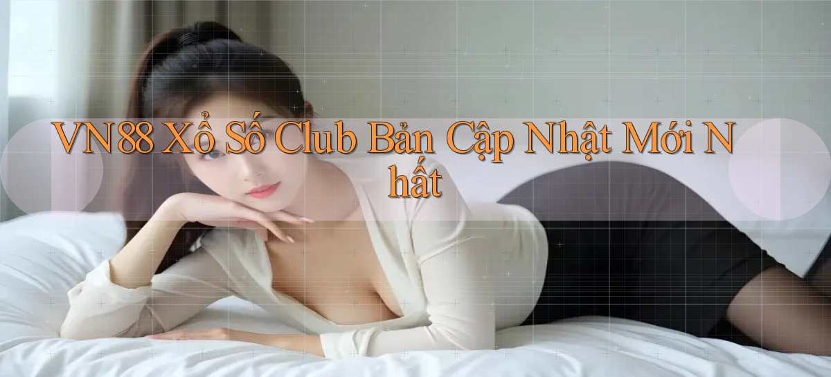vn88  xổ số club bản cập nhật mới nhất