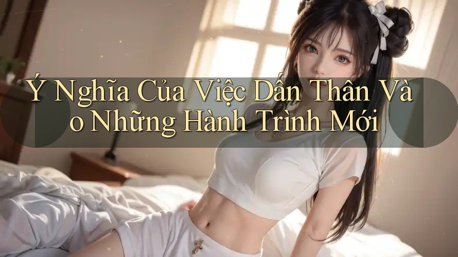 Ý Nghĩa Của Việc Dấn Thân Vào Những Hành Trình Mới